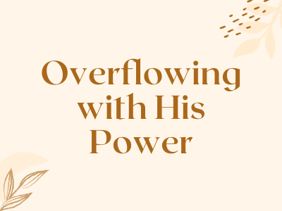 Overflowing with His Power