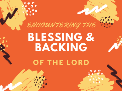 Encountering the blessing and backing of the Lord
