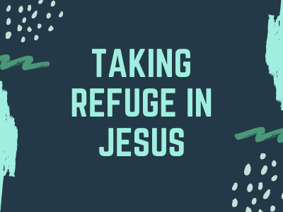 Taking refuge in Jesus