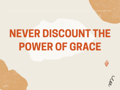 Never Discount the Power of Grace