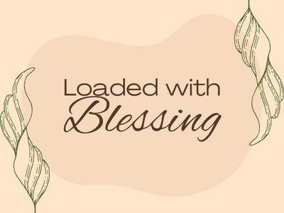 Loaded with Blessing