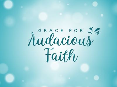 Grace for Audacious Faith