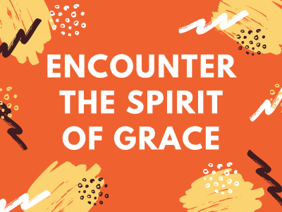 Encounter the Spirit of Grace