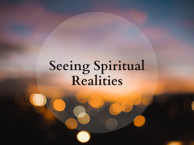 Seeing Spiritual Realities