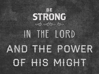 Be Strong In The Lord And The Power Of His Might