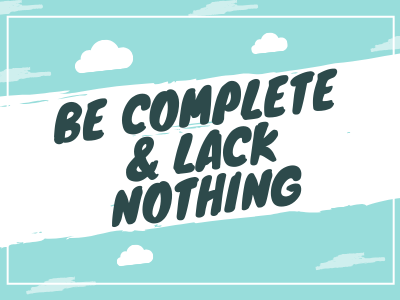Be Complete & Lack Nothing