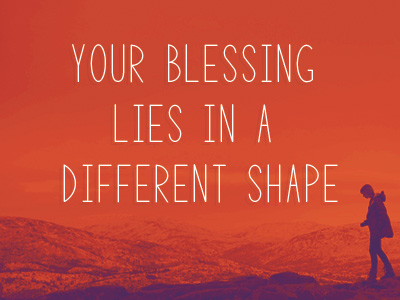 Your Blessing Lies In A Different Shape