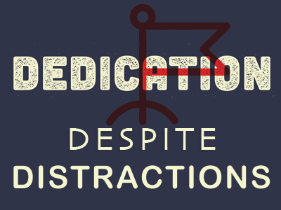 Dedication Despite Distraction