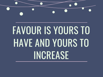 Favour is yours to have and yours to increase