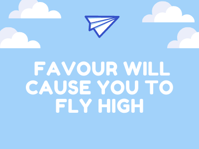 Favour will cause you to fly high