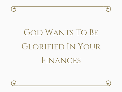 God Wants To Be Glorified In Your Finances