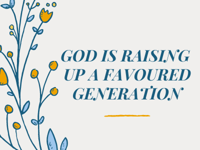 God is raising up a favoured generation