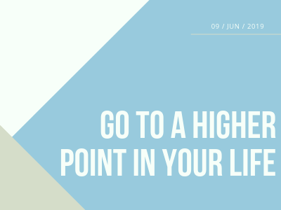 Go To a Higher Point In Your Life