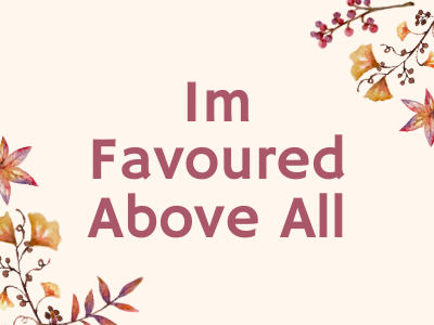 I am favoured above all