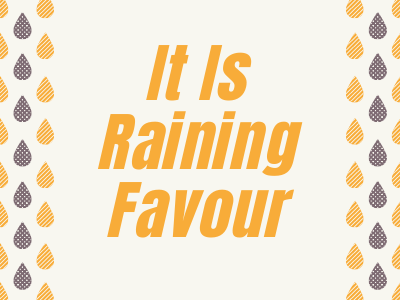 It is raining favour