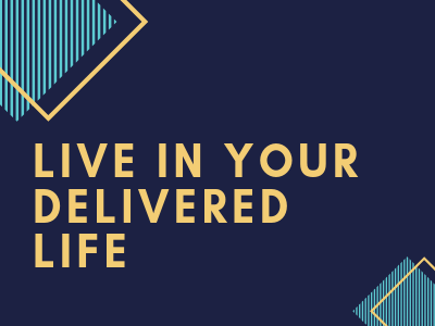 Live In Your Delivered Life!