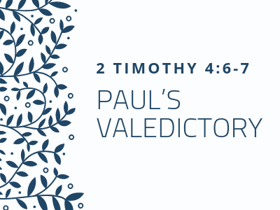 2 Timothy 4:6-7 - Paul’s Valedictory