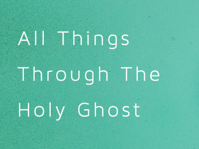 All Things Through The Holy Ghost