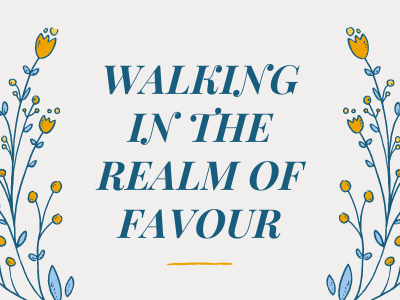 Walking in the realm of favour