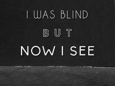 I Was Blind But Now I See