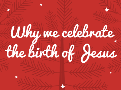 Why we celebrate the birth of Jesus