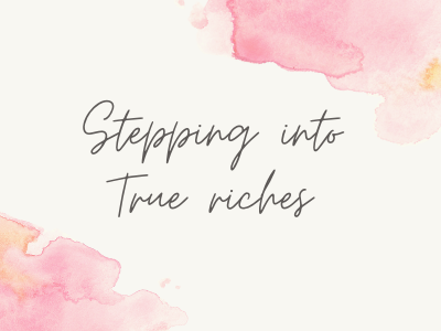 Stepping Into True Riches