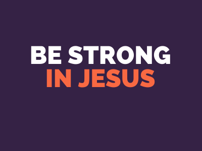 Be strong in Jesus