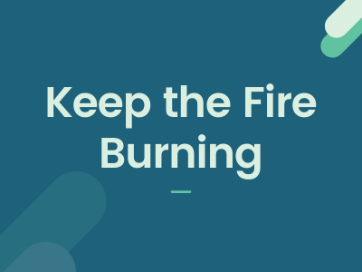 Keep the fire burning