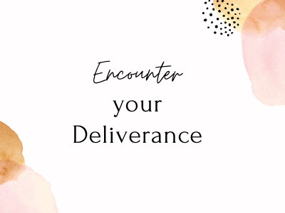Encounter Your Deliverance