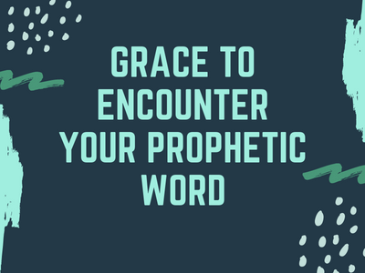 Grace to Encounter your Prophetic Word