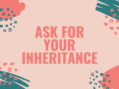 Ask For Your Inheritance