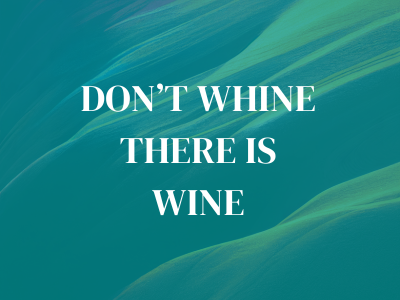 Don't Whine There is Wine