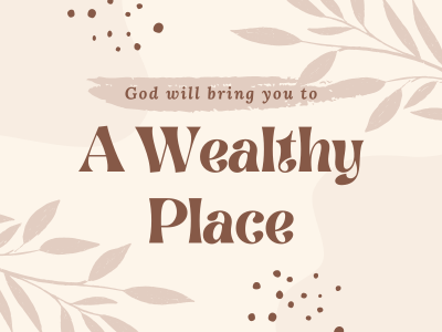 God will bring you to a wealthy place