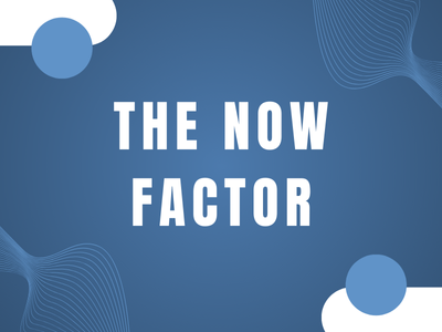 The Now Factor