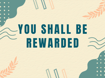 You Shall Be Rewarded