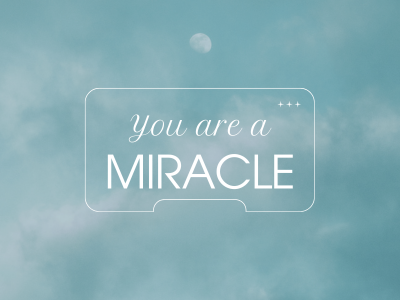 You are a miracle