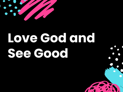 Love God and See Good