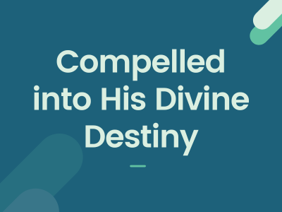 Compelled Into His Divine Destiny