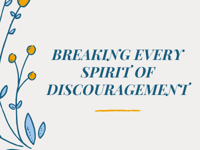 Breaking every spirit of discouragement