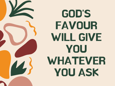 God's favour will give you whatever you ask