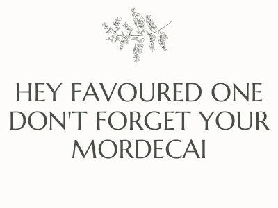 Hey Favoured One, Don't forget your Mordecai