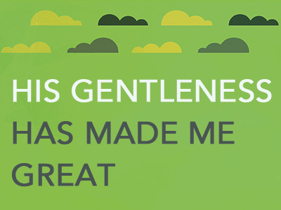 His Gentleness Has Made Me Great