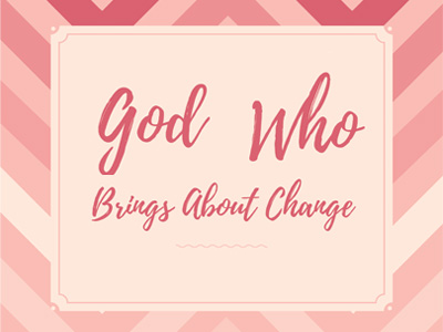 God Who Brings About Change