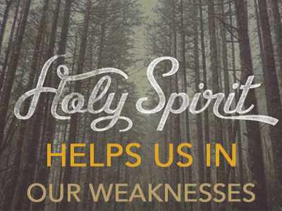 The Holy Spirit Helps Us In Our Weaknesses