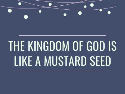 The Kingdom of God is like a Mustard Seed