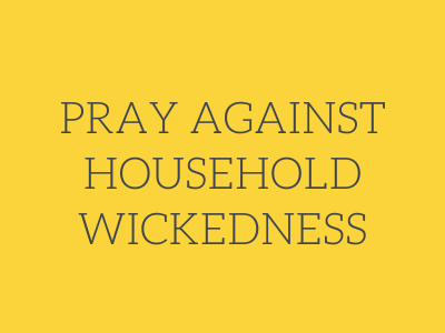 Pray Against Household Wickedness