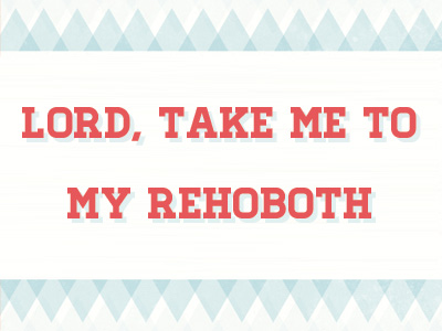 Lord, Take Me To My Rehoboth