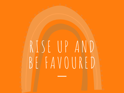 Rise up and be Favoured