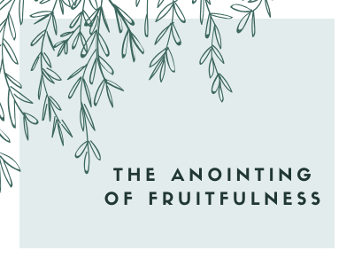The Anointing Of  Fruitfulness