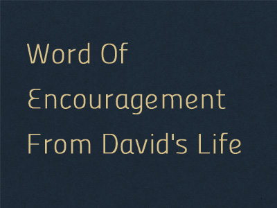 Word Of Encouragement From David's Life